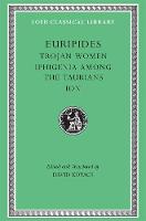 Trojan Women. Iphigenia among the Taurians. Ion - Loeb Classical Library (Hardback)