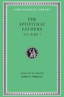 The Apostolic Fathers: I Clement. II Clement. Ignatius. Polycarp. Didache Volume I - Loeb Classical Library (Hardback)