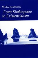 From Shakespeare to Existentialism: Essays on Shakespeare and Goethe; Hegel and Kierkegaard; Nietzsche, Rilke, and Freud; Jaspers, Heidegger, and Toynbee (Hardback)