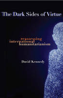 The Dark Sides of Virtue: Reassessing International Humanitarianism (Hardback)