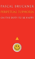 Perpetual Euphoria: On the Duty to Be Happy (Hardback)
