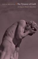 The Tyranny of Guilt: An Essay on Western Masochism (Hardback)