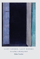 Last Looks, Last Books: Stevens, Plath, Lowell, Bishop, Merrill - The A. W. Mellon Lectures in the Fine Arts (Hardback)