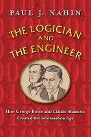 The Logician and the Engineer: How George Boole and Claude Shannon Created the Information Age (Hardback)