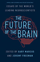 The Future of the Brain: Essays by the World's Leading Neuroscientists (Hardback)