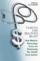 Taming the Beloved Beast: How Medical Technology Costs Are Destroying Our Health Care System (Paperback)