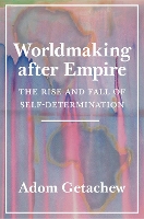 Worldmaking after Empire: The Rise and Fall of Self-Determination (Hardback)