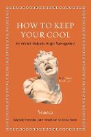 How to Keep Your Cool: An Ancient Guide to Anger Management - Ancient Wisdom for Modern Readers (Hardback)