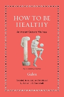 How to Be Healthy: An Ancient Guide to Wellness - Ancient Wisdom for Modern Readers (Hardback)