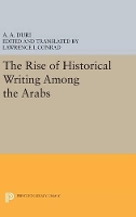 The Rise of Historical Writing Among the Arabs - Modern Classics in Near Eastern Studies (Hardback)