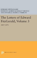 The Letters of Edward Fitzgerald, Volume 3: 1867-1876 - Princeton Legacy Library (Hardback)