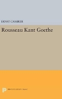Rousseau-Kant-Goethe - Princeton Legacy Library (Hardback)