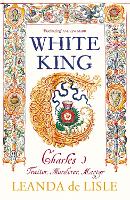 White King: Charles I, Traitor, Murderer, Martyr (Hardback)