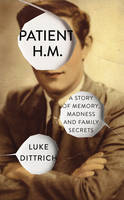 Patient H.M.: A Story of Memory, Madness and Family Secrets (Hardback)