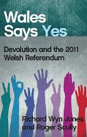 Wales Says Yes: Devolution and the 2011 Welsh Referendum (Paperback)