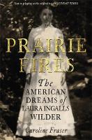 Prairie Fires: The American Dreams of Laura Ingalls Wilder (Hardback)