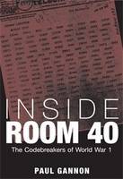 Inside Room 40: The Codebreakers of  World War 1 (Hardback)