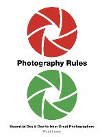 Photography Rules: Essential Dos and Don'ts from Great Photographers (Paperback)