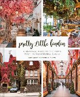 Pretty Little London: A Seasonal Guide to the City's Most Instagrammable Places - Pretty Little London (Hardback)