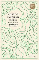 Atlas of Vanishing Places: The Lost Worlds as They Were and as They Are Today (Paperback)