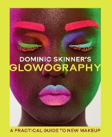 Dominic Skinner's Glowography: A Practical Guide to New Makeup (Hardback)