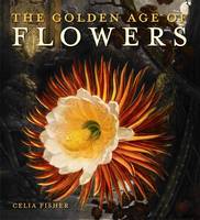 The Golden Age of Flowers: Botanical Illustration in the Age of Discovery 1600-1800 (Paperback)