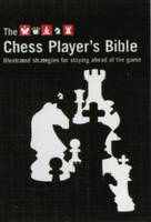 The Chess Player's Bible: Illustrated Strategies For Staying Ahead of the Game (Paperback)