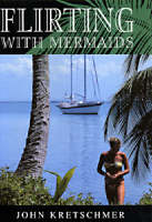 Flirting with Mermaids: The Unpredictable Life of a Sailboat Delivery Skipper - Sheridan House (Hardback)