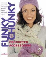 Funky Chunky Crocheted Accessories: 60 Ways and More to Make and Customize Hats, Bats, Scarves, Mittens and Slippers (Paperback)