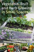 Vegetable, Fruit and Herb Growing in Small Spaces (Paperback)