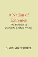 Nation of Extremes: Pioneers in Twentieth-century Ireland (Hardback)