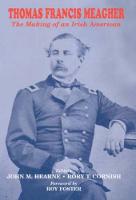 Thomas Francis Meagher: The Making of an Irish American - Irish Abroad (Hardback)