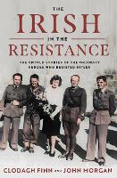 The Irish in the Resistance: The Untold Stories of the Ordinary Heroes who Resisted Hitler (Paperback)