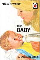 How it Works: The Baby (Ladybird for Grown-Ups) - Ladybirds for Grown-Ups (Hardback)
