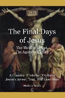 The The Final Days of Jesus: The Thrill of Defeat, The Agony of Victory: A Classical Historian Explores Jesus's Arrest, Trial, and Execution (Paperback)