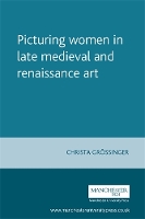 Picturing Women in Late Medieval and Renaissance Art - Manchester Medieval Studies (Paperback)