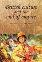 British Culture and the End of Empire - Studies in Imperialism (Paperback)