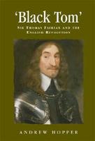 Black Tom: Sir Thomas Fairfax and the English Revolution - Politics, Culture and Society in Early Modern Britain (Hardback)