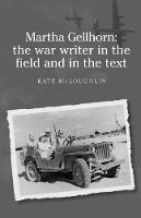 Martha Gellhorn: the War Writer in the Field and in the Text (Hardback)