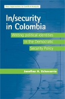 In/Security in Colombia: Writing Political Identities in the Democratic Security Policy - New Approaches to Conflict Analysis (Hardback)