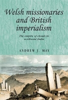 Welsh Missionaries and British Imperialism: The Empire of Clouds in North-East India - Studies in Imperialism (Hardback)