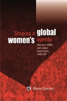 Shaping a Global Women's Agenda: Women's Ngos and Global Governance, 1925–85 (Hardback)