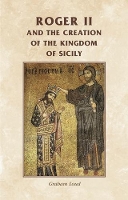 Roger II and the Creation of the Kingdom of Sicily - Manchester Medieval Sources (Paperback)