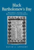 Black Bartholomew's Day: Preaching, Polemic and Restoration Nonconformity - Politics, Culture and Society in Early Modern Britain (Paperback)