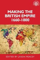 Making the British Empire, 1660–1800 - Studies in Imperialism (Hardback)