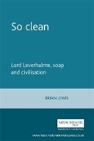 So Clean: Lord Leverhulme, Soap and Civilisation (Paperback)