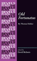 Old Fortunatus: By Thomas Dekker - The Revels Plays (Hardback)