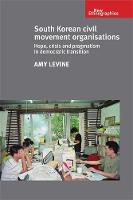 South Korean Civil Movement Organisations: Hope, Crisis, and Pragmatism in Democratic Transition - New Ethnographies (Hardback)