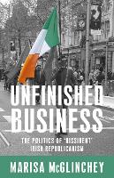 Unfinished Business: The Politics of 'Dissident' Irish Republicanism (Paperback)