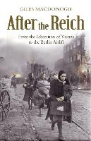 After the Reich: From the Liberation of Vienna to the Berlin Airlift (Paperback)
